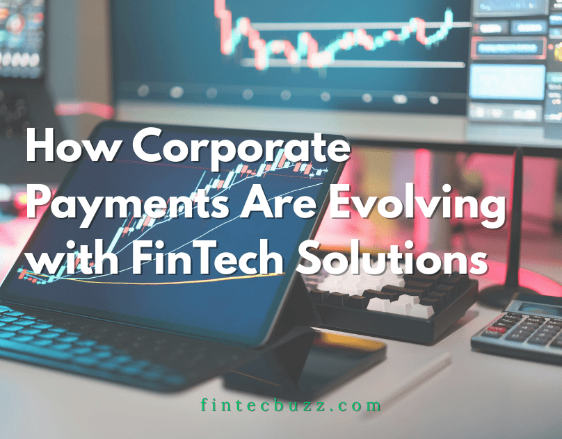 How Corporate Payments Are Evolving with FinTech Solutions